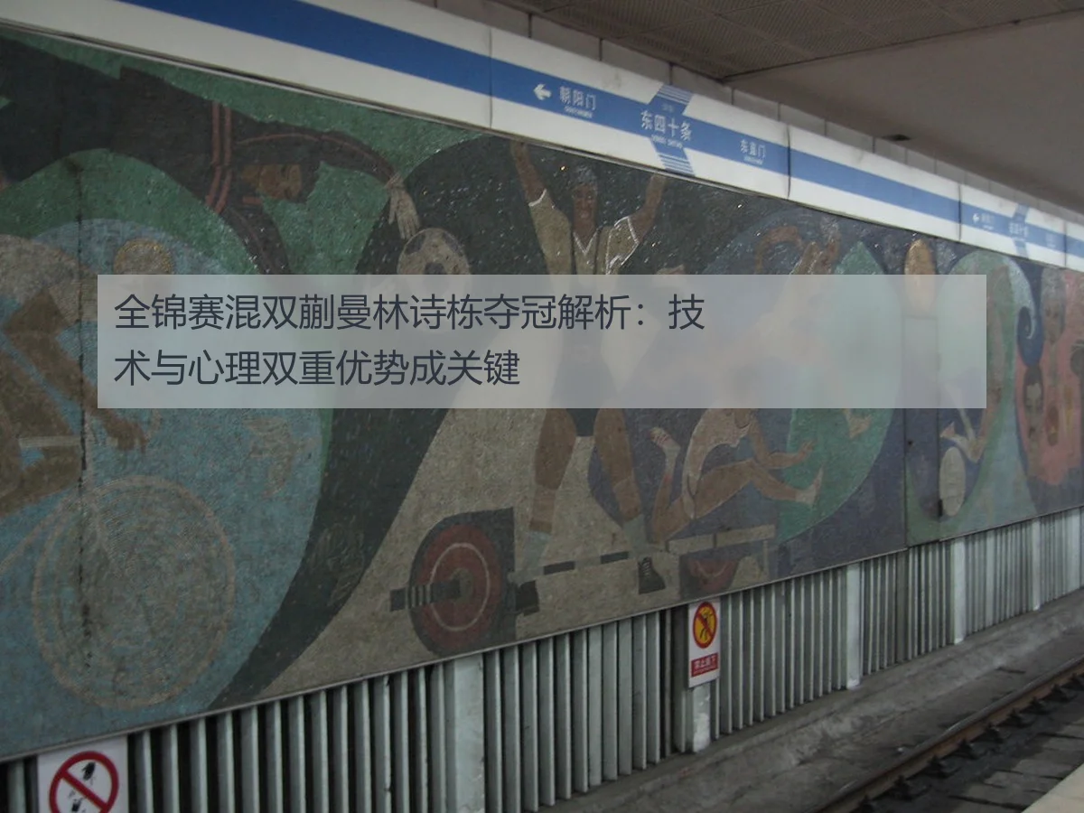 全锦赛混双蒯曼林诗栋夺冠解析:技术与心理双重优势成关键