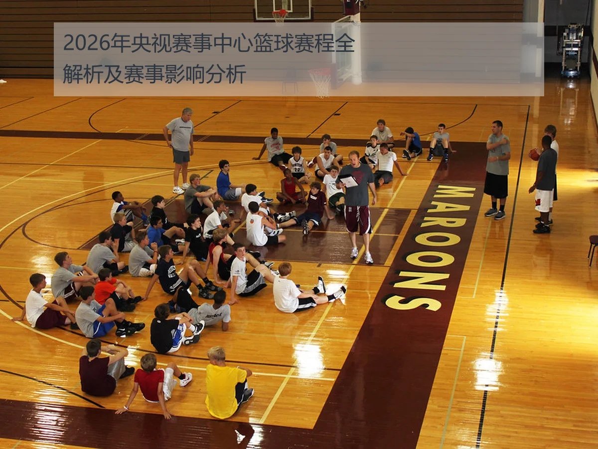 2026年央视赛事中心篮球赛程全解析及赛事影响分析